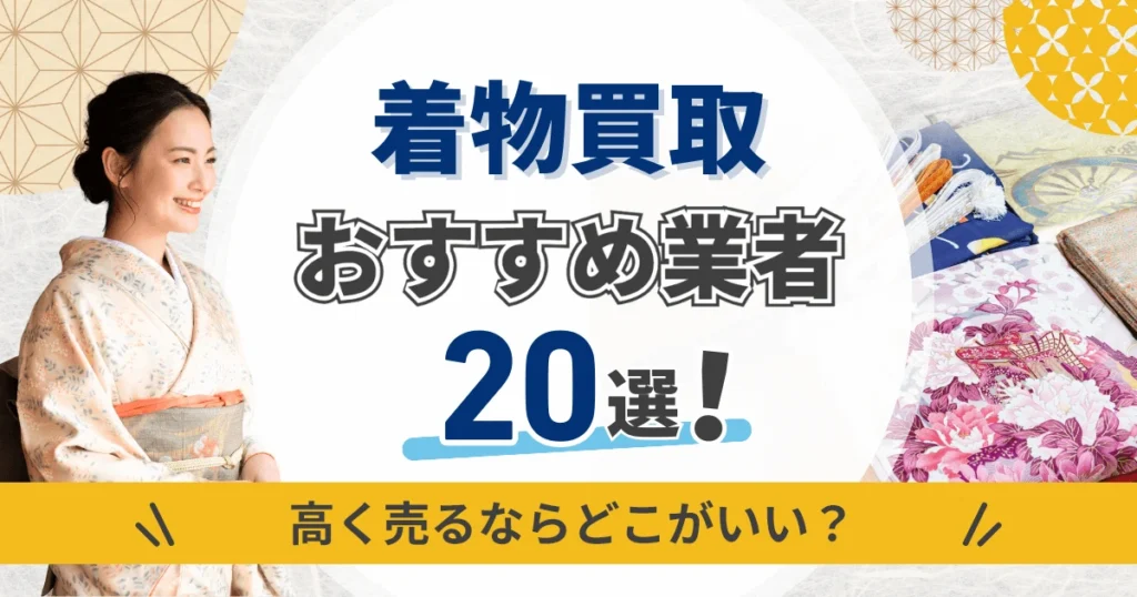 着物買取おすすめ業者20選!高く売るならどこがいい?